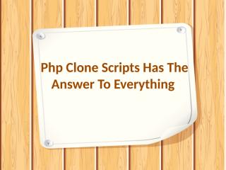 Php Clone Scripts Has The Answer To Everything.pptx