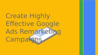 How to Create Highly Effective Google Ads Remarketing Campaigns_1.pptx